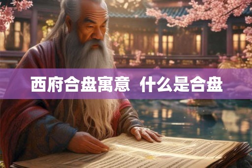 西府合盘寓意  什么是合盘