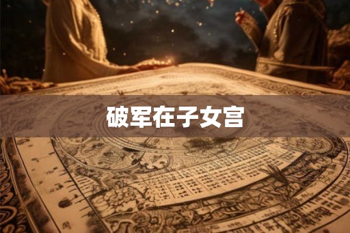 破军在子女宫