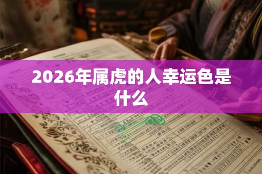 2026年属虎的人幸运色是什么