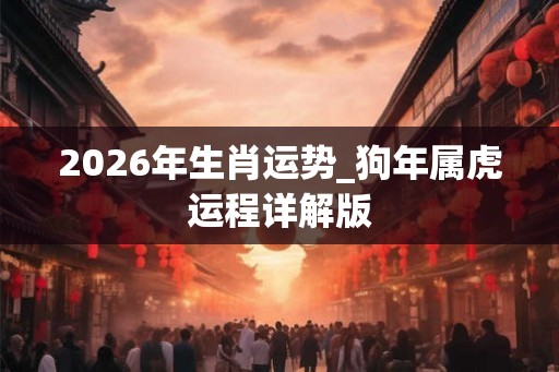 2026年生肖运势_狗年属虎运程详解版
