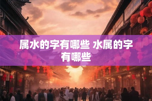 属水的字有哪些 水属的字有哪些