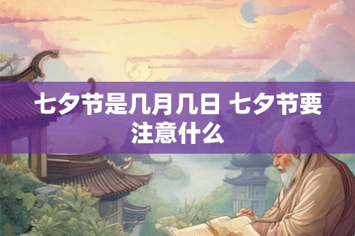 七夕节是几月几日 七夕节要注意什么