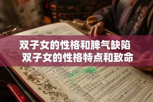 双子女的性格和脾气缺陷 双子女的性格特点和致命弱点 双子女的性格和脾气缺陷 双子女的性格特点和致命弱点