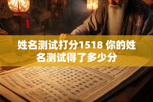 姓名测试打分1518 你的姓名测试得了多少分