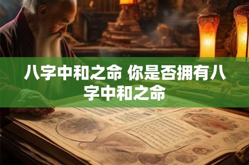 八字中和之命 你是否拥有八字中和之命