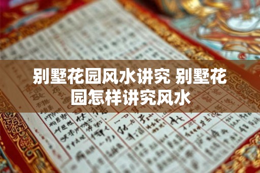 别墅花园风水讲究 别墅花园怎样讲究风水