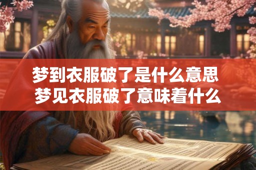 梦到衣服破了是什么意思 梦见衣服破了意味着什么