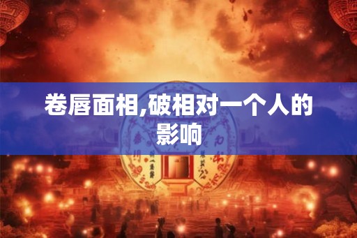 卷唇面相,破相对一个人的影响