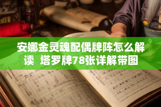 安娜金灵魂配偶牌阵怎么解读  塔罗牌78张详解带图