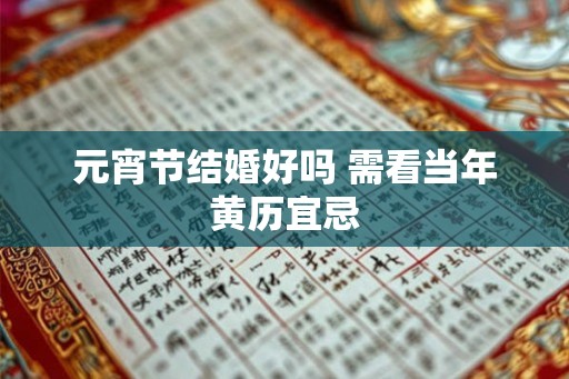 元宵节结婚好吗 需看当年黄历宜忌