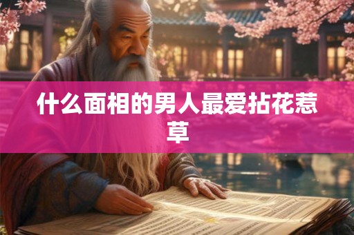 什么面相的男人最爱拈花惹草