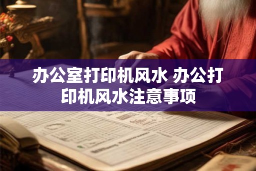 办公室打印机风水 办公打印机风水注意事项