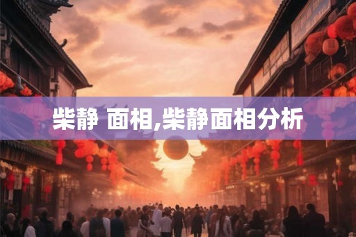 柴静 面相,柴静面相分析 柴静 面相,柴静面相分析