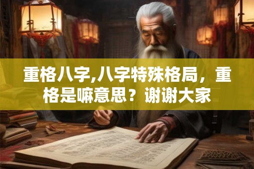 重格八字,八字特殊格局，重格是嘛意思？谢谢大家