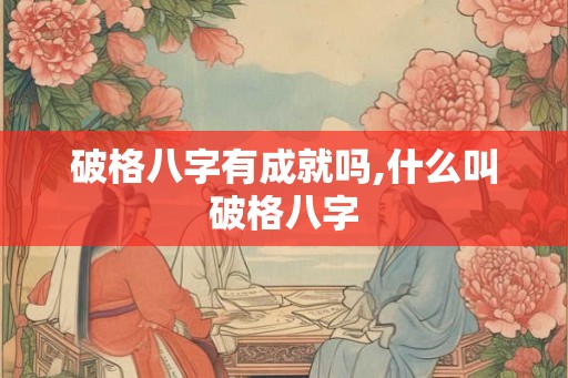 破格八字有成就吗,什么叫破格八字