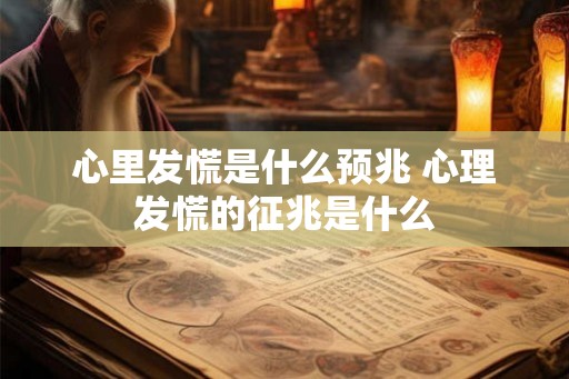 心里发慌是什么预兆 心理发慌的征兆是什么