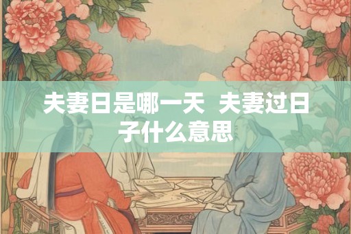 夫妻日是哪一天  夫妻过日子什么意思