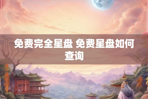 免费完全星盘 免费星盘如何查询
