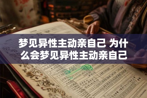 梦见异性主动亲自己 为什么会梦见异性主动亲自己