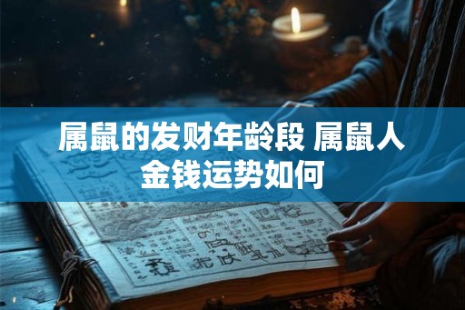 属鼠的发财年龄段 属鼠人金钱运势如何