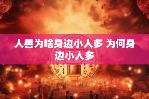 人善为啥身边小人多 为何身边小人多