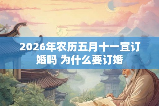 2026年农历五月十一宜订婚吗 为什么要订婚