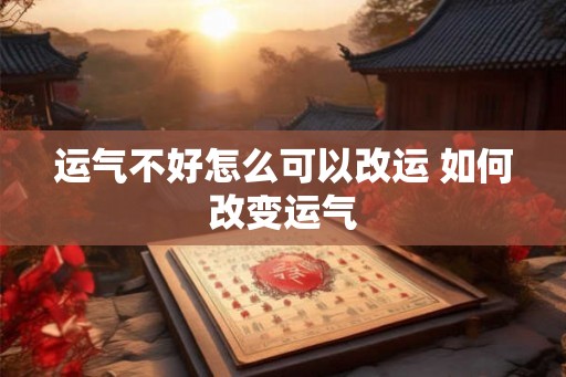 运气不好怎么可以改运 如何改变运气