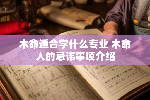 木命适合学什么专业 木命人的忌讳事项介绍