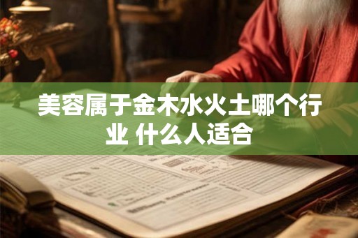 美容属于金木水火土哪个行业 什么人适合