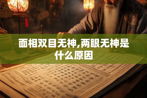 面相双目无神,两眼无神是什么原因