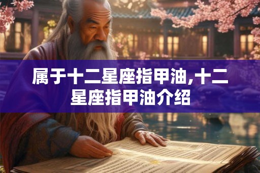 属于十二星座指甲油,十二星座指甲油介绍