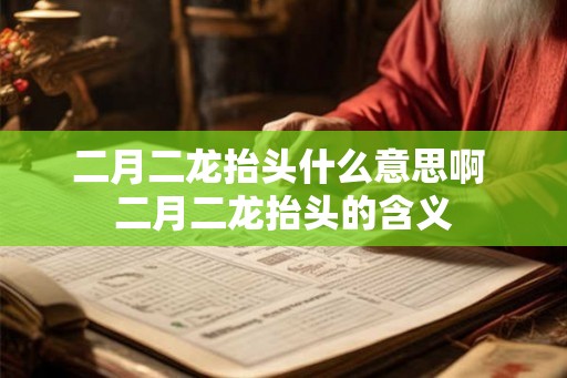 二月二龙抬头什么意思啊 二月二龙抬头的含义