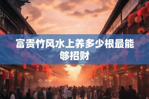 富贵竹风水上养多少根最能够招财