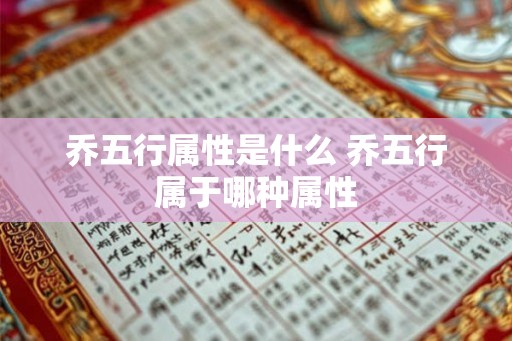 乔五行属性是什么 乔五行属于哪种属性
