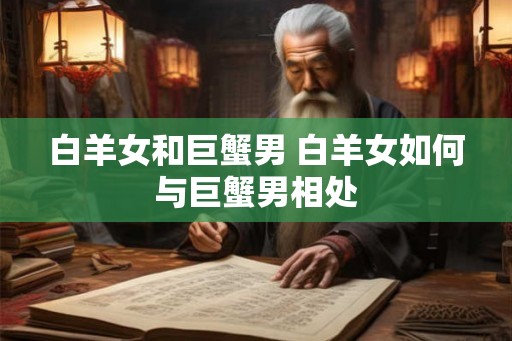 白羊女和巨蟹男 白羊女如何与巨蟹男相处