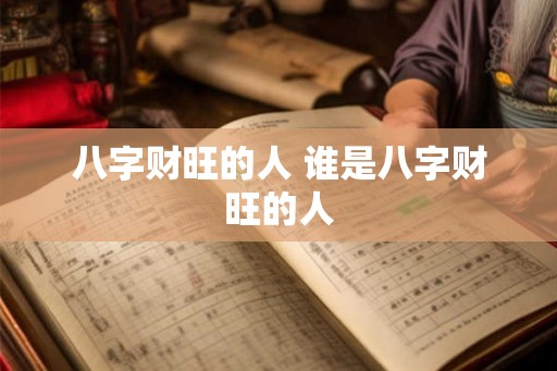 八字财旺的人 谁是八字财旺的人