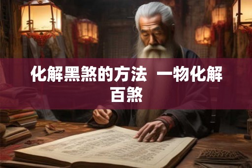 化解黑煞的方法  一物化解百煞