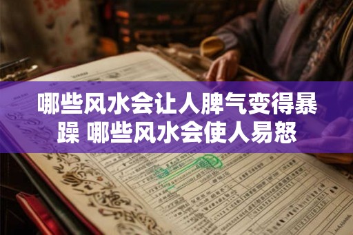 哪些风水会让人脾气变得暴躁 哪些风水会使人易怒