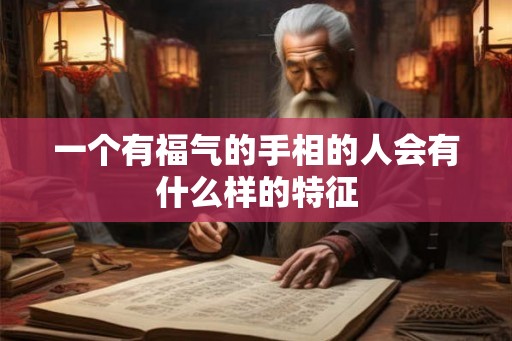 一个有福气的手相的人会有什么样的特征
