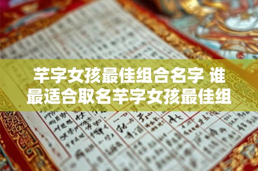 芊字女孩最佳组合名字 谁最适合取名芊字女孩最佳组合名字