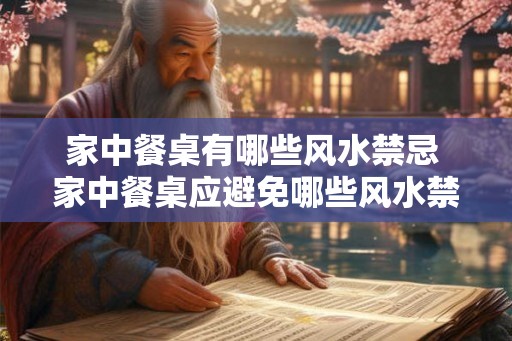 家中餐桌有哪些风水禁忌 家中餐桌应避免哪些风水禁忌