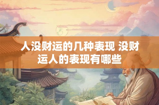 人没财运的几种表现 没财运人的表现有哪些 人没财运的几种表现 没财运人的表现有哪些