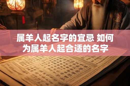 属羊人起名字的宜忌 如何为属羊人起合适的名字