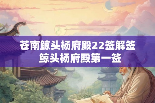 苍南鲸头杨府殿22签解签 鲸头杨府殿第一签 苍南鲸头杨府殿22签解签 鲸头杨府殿第一签