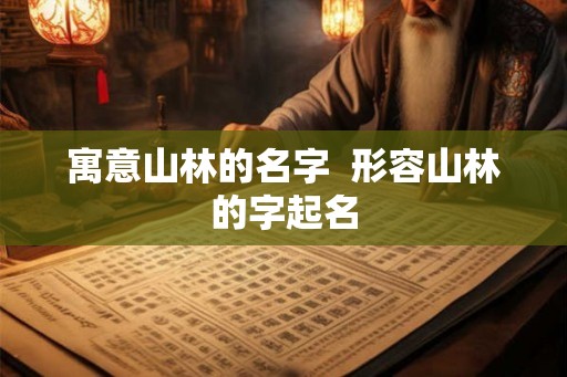 寓意山林的名字  形容山林的字起名