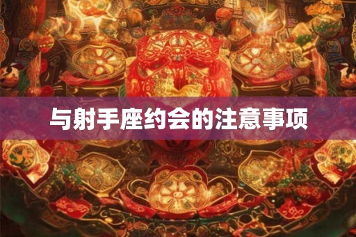 与射手座约会的注意事项
