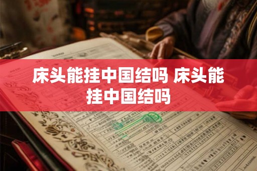 床头能挂中国结吗 床头能挂中国结吗
