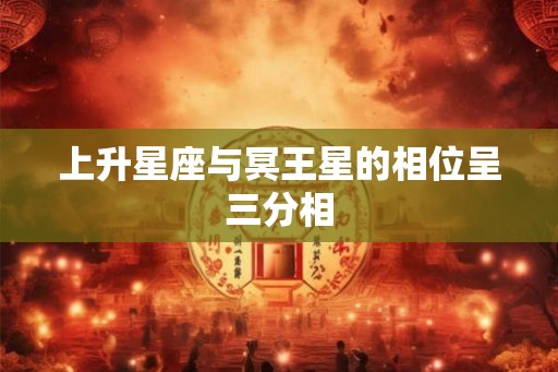 上升星座与冥王星的相位呈三分相