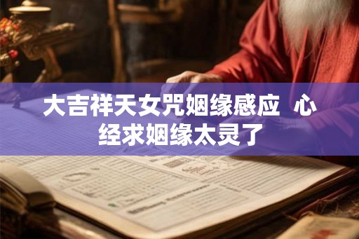 大吉祥天女咒姻缘感应  心经求姻缘太灵了