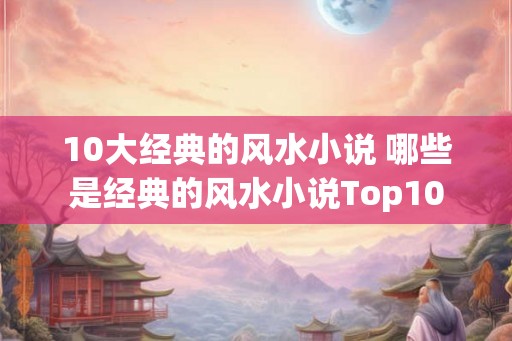 10大经典的风水小说 哪些是经典的风水小说Top10